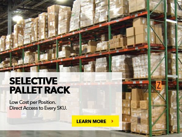 SELECTIVE PALLET RACK. Low Cost per Position. Direct Access to every SKU.